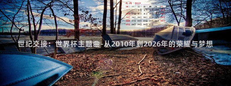 2026世界杯德国队阵容：世纪交接：世界杯主题曲-从2010年到2026年的荣耀与梦想